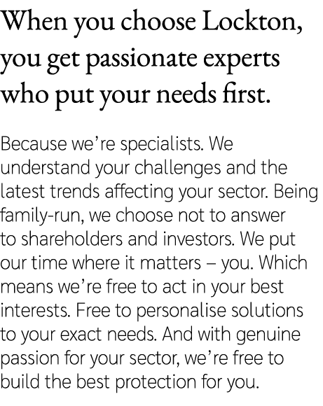 When you choose Lockton, you get passionate experts who put your needs first. Because we’re specialists. We understan...